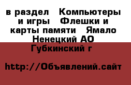  в раздел : Компьютеры и игры » Флешки и карты памяти . Ямало-Ненецкий АО,Губкинский г.